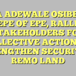 OBA ADEWALE OSIBERU, ELEPE OF EPE, RALLIES STAKEHOLDERS FOR COLLECTIVE ACTION TO STRENGTHEN SECURITY IN REMO LAND